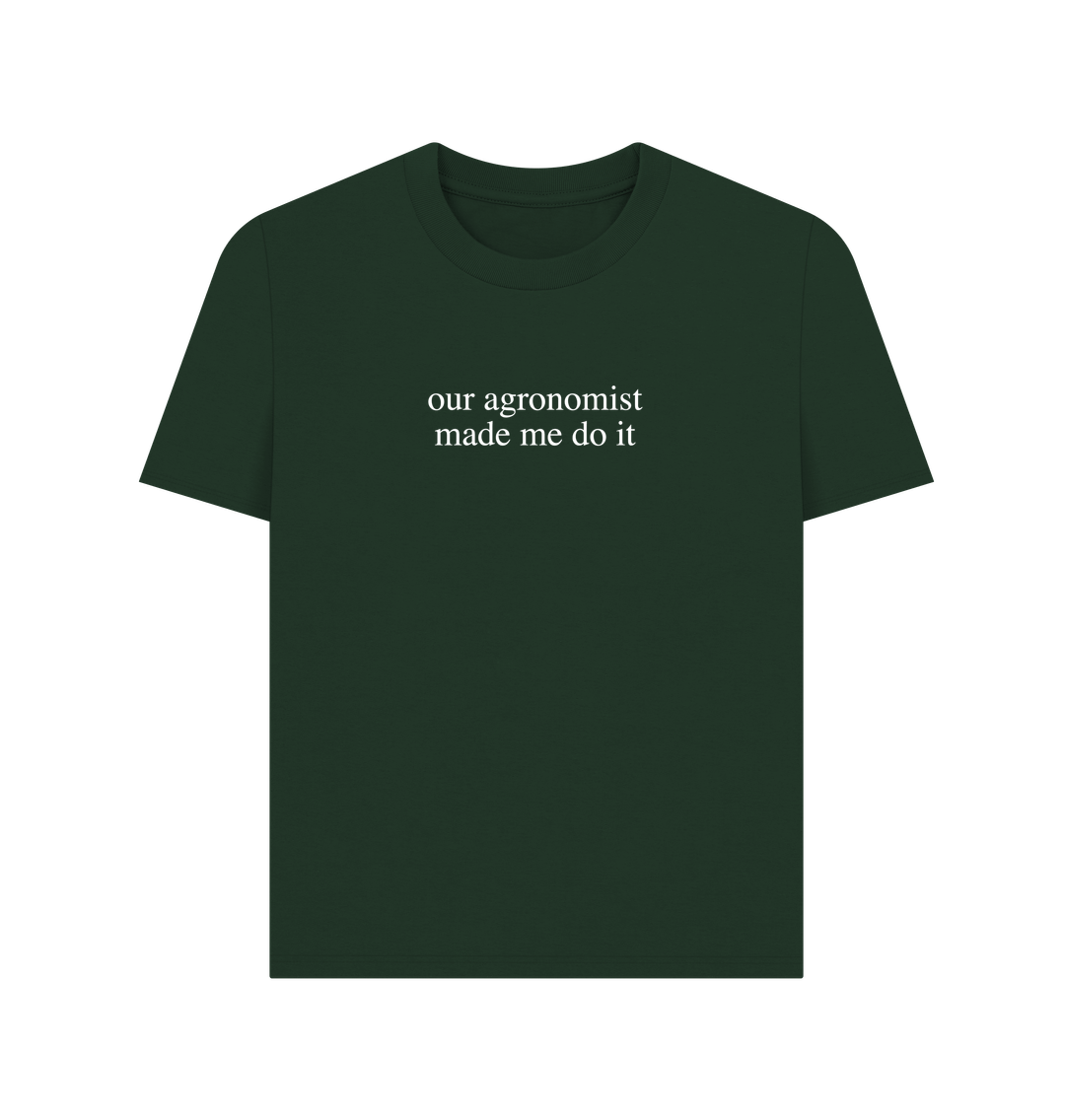 Evergreen Our Agronomist Made Me Do It - Womens T-shirt